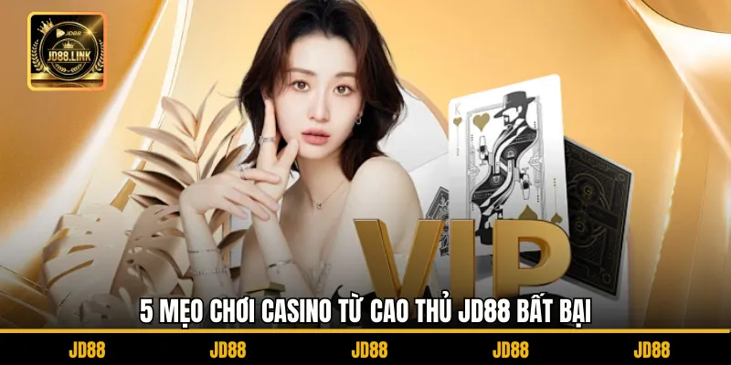 Mẹo Chơi Casino Từ Cao Thủ JD88 Thực Chiến Ít Người Chia Sẻ 2 5 mẹo chơi casino từ cao thủ JD88 bất bại