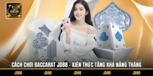 Cách Chơi Baccarat JD88 - Kiến Thức Tăng Khả Năng Thắng