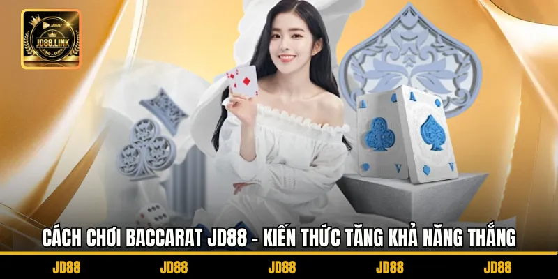 Cách Chơi Baccarat JD88 - Kiến Thức Tăng Khả Năng Thắng 1 Cách Chơi Baccarat JD88 - Kiến Thức Tăng Khả Năng Thắng