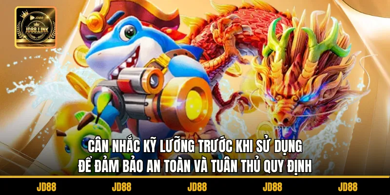 Hack Bắn Cá JD88 - Tăng Cơ Hội Thắng Lớn Mỗi Ngày 4 Cân nhắc kỹ lưỡng trước khi sử dụng để đảm bảo an toàn và tuân thủ quy định