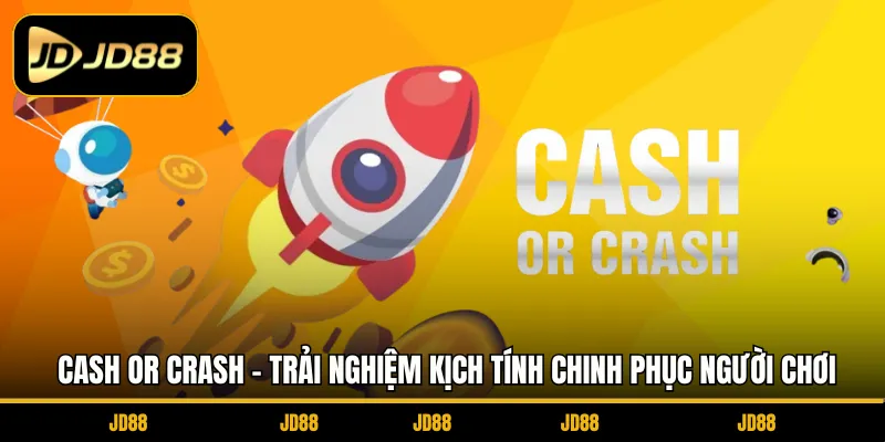Cash Or Crash - Trải Nghiệm Kịch Tính Chinh Phục Người Chơi 1 Cash Or Crash - Trải Nghiệm Kịch Tính Chinh Phục Người Chơi