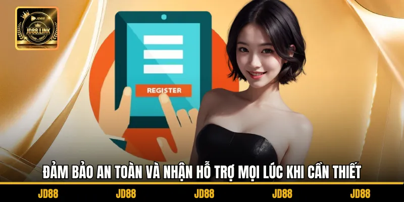 Đăng ký JD88 3 Đảm bảo an toàn và nhận hỗ trợ mọi lúc khi cần thiết