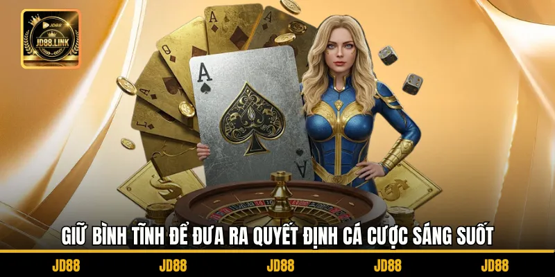 Giữ bình tĩnh để đưa ra quyết định cá cược sáng suốt