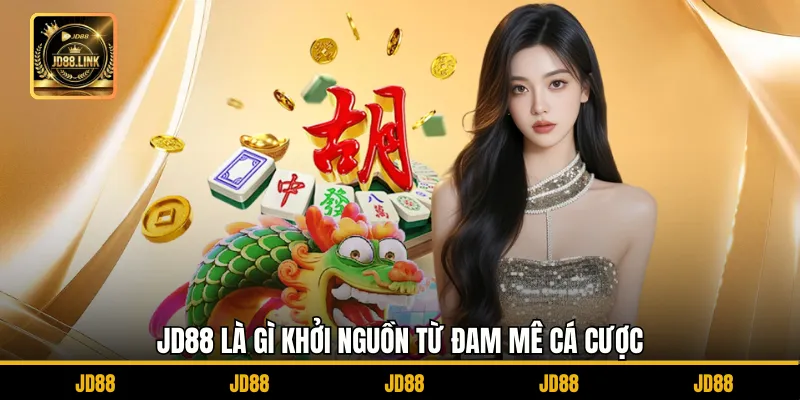 JD88 Là Gì? 1 JD88 là gì khởi nguồn từ đam mê cá cược