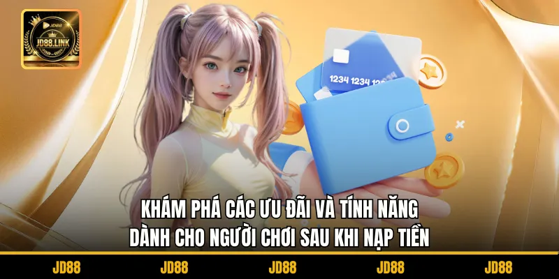 Nạp Tiền JD88 2 Khám phá các ưu đãi và tính năng dành cho người chơi sau khi nạp tiền
