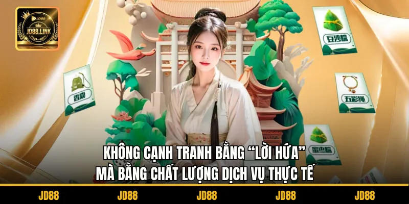 Giới Thiệu JD88 3 Không cạnh tranh bằng “lời hứa” mà bằng chất lượng dịch vụ thực tế