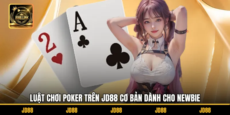 Poker JD88 - Chinh Phục Bàn Chơi, Rinh Phần Thưởng Khủng 3 Luật chơi Poker trên JD88 cơ bản dành cho newbie