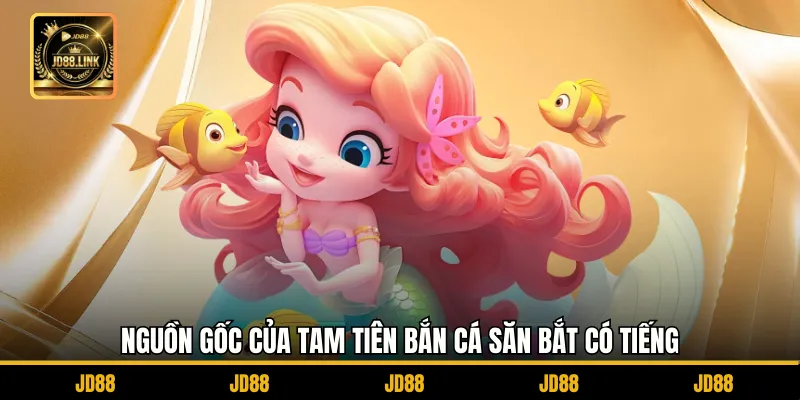 Tam Tiên Bắn Cá – Game Bắn Cá Đổi Thưởng Cực Hot Hiện Nay 2 Nguồn gốc của tam tiên bắn cá săn bắt có tiếng