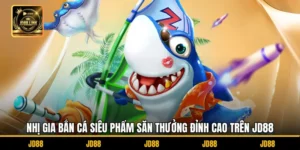 Nhị Gia Bắn Cá Siêu Phẩm Săn Thưởng Đỉnh Cao Trên JD88