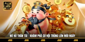 Nổ hũ thần tài - Khám Phá Cơ Hội Trúng Lớn Mỗi Ngày