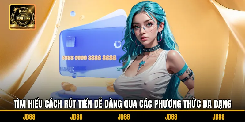 Rút Tiền JD88 1 Tìm hiểu cách rút tiền dễ dàng qua các phương thức đa dạng