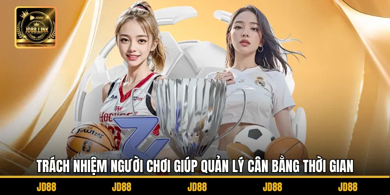 Trách nhiệm người chơi giúp quản lý cân bằng thời gian